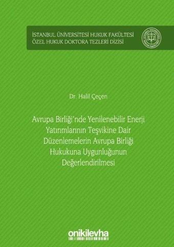 Avrupa Birliği'nde Yenilenebilir Enerji Yatırımlarının Teşvikine Dair Düzenlemelerin Avrupa Birliği - Halil Çeçen - On İki Levha Yayıncılık