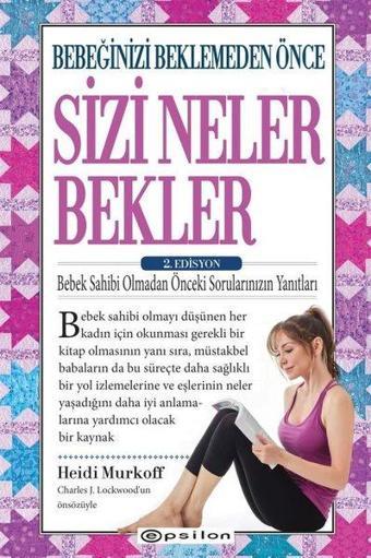 Bebeğinizi Beklemeden Önce Sizi Neler Bekler - 2.Edisyon - Heidi E. Murkoff - Epsilon Yayınevi