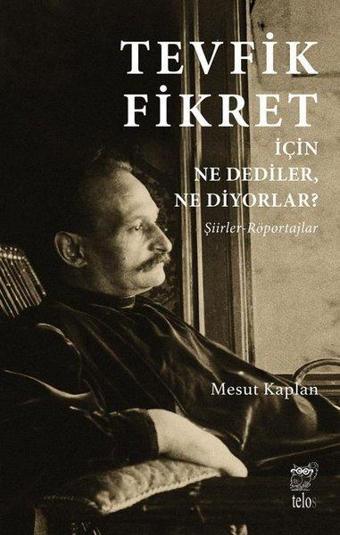 Tevfik Fikret için Ne Dediler Ne Diyorlar? Şiirler-Röportajlar - Mesut Kaplan - Telos Yayıncılık