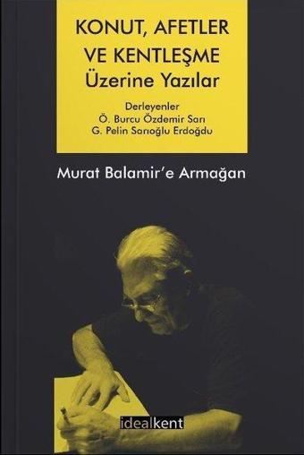 Konut Afetler ve Kentleşme Üzerine Yazılar Murat Balamir'e Armağan - G. Pelin Sarıoğlu Erdoğdu - İdealkent Yayınları