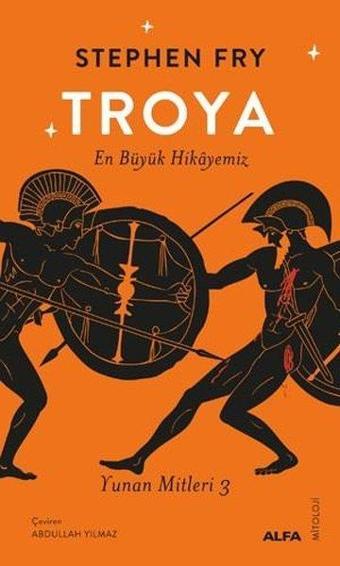 Troya: En Büyük Hikayemiz - Yunan Mitleri 3 - Stephen Fry - Alfa Yayıncılık