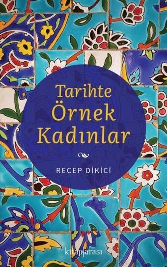 Tarihte Örnek Kadınlar - Recep Dikici - Kitap Arası