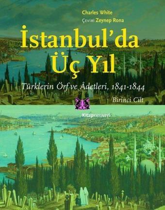 İstanbul'da Üç Yıl 1. Cilt - Türklerin Örf ve Adetleri 1841-1844 - Charles White - Kitap Yayınevi