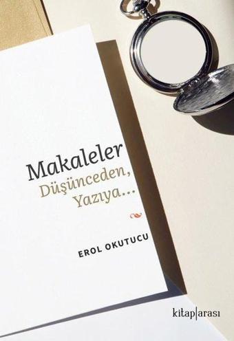 Makaleler Düşünceden Yazıya - Erol Okutucu - Kitap Arası