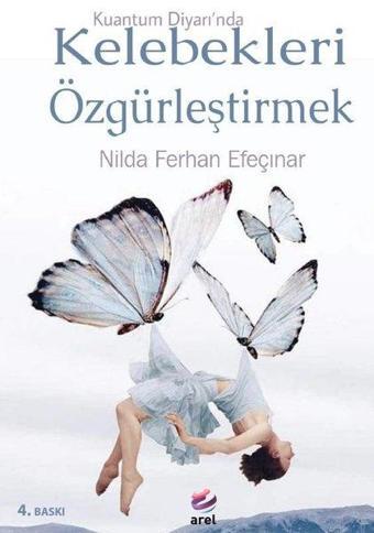 Kelebekleri Özgürleştirmek - Kuantum Diyarı'nda - Nilda Ferhan Efeçınar - Arel Kitap