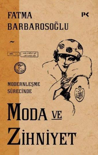 Moda ve Zihniyet - Modernleşme Sürecinde - Fatma Barbarosoğlu - Profil Kitap Yayınevi