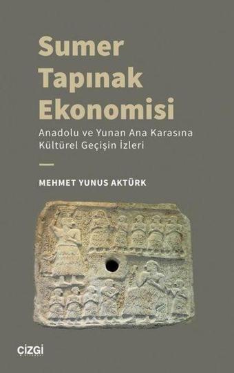 Sumer Tapınak Ekonomisi - Anadolu ve Yunan Ana Karasına Kültürel Geçişin İzleri - Mehmet Yunus Aktürk - Çizgi Kitabevi