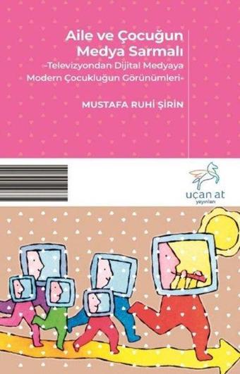 Aile ve Çocuğun Medya Sarmalı - Mustafa Ruhi Şirin - Uçan At