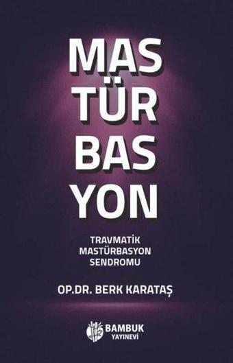 Mastürbasyon - Travmatik Mastürbasyon Sendromu - Berk Karataş - Bambuk Yayınevi