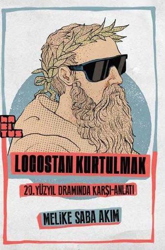 Logostan Kurtulmak: 20. Yüzyıl Dramında Karşı - Anlatı - Melike Saba Akim - Habitus Kitap