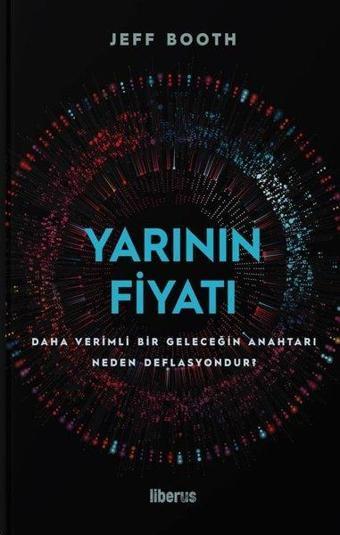 Yarının Fiyatı: Daha Verimli Bir Geleceğin Anahtarı Neden Deflasyondur? - Jeff Booth - Liberus