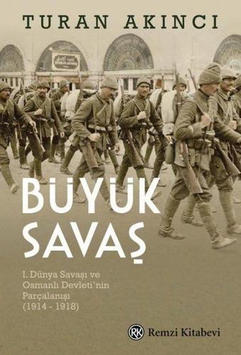 Büyük Savaş: 1. Dünya Savaşı ve Osmanlı Devleti'nin Parçalanışı 1914 - 1918 - Turan Akıncı - Remzi Kitabevi