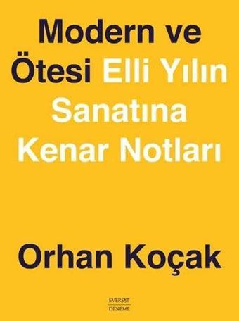 Modern ve Ötesi - Elli Yılın Sanatına Kenar Notları - Orhan Koçak - Everest Yayınları