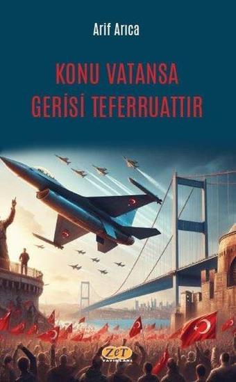 Konu Vatansa Gerisi Teferruattır - Arif Arıca - Zet Yayınları