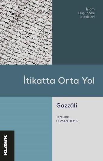 İtikatta Orta Yol - İslam Düşüncesi Klasikleri - Ebu Hamid El-Gazzali - Klasik Yayınları