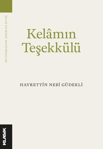 Kelam'ın Teşekkülü - İslam Felsefesi Araştırmaları - Hayrettin Nebi Güdekli - Klasik Yayınları