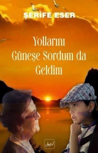 Yollarını Güneşe Sordum da Geldim - Şerife Eser - Atakar Yayıncılık