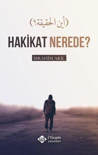 Hakikat Nerede? - İbrahim Akıl - İ'tisam Yayınları