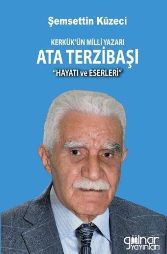 Kerkük'ün Milli Yazarı Ata Terzibaşı Hayatı ve Eserleri - Şemsettin Küzeci - Gülnar Yayınları