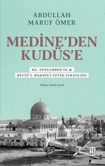 Medine'den Kudüs'e - Hz. Peygamber'in (sav) Beytü'l-Makdis'i Fetih Stratejisi - Abdullah Maruf Ömer - Ketebe