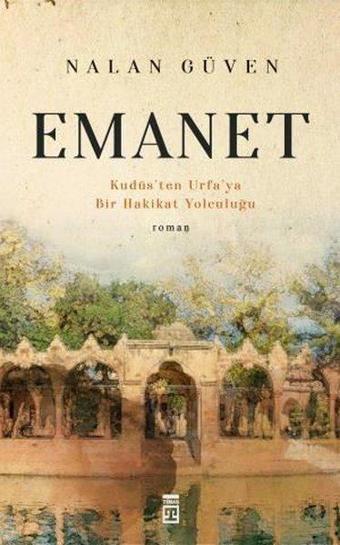 Emanet - Kudüs'ten Urfa'ya Bir Hakikat Yolculuğu - Nalan Güven - Timaş Yayınları