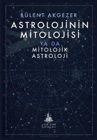 Astrolojinin Mitolojisi Ya Da Mitolojik Astroloji - Bülent Akgezer - Yitik Ülke Yayınları