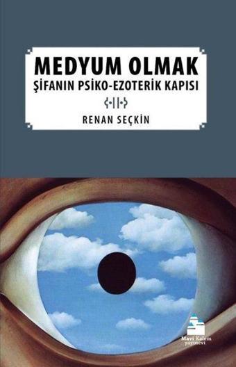 Medyum Olmak: Şifanın Psiko-Ezoterik Yapısı - Renan Seçkin - Mavi Kalem Yayınevi