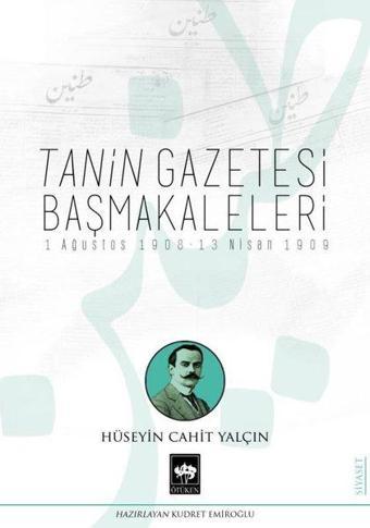 Tanin Gazetesi Başmakaleleri: 1 Ağustos 1908 - 13 Nisan 1909 - Hüseyin Cahit Yalçın - Ötüken Neşriyat