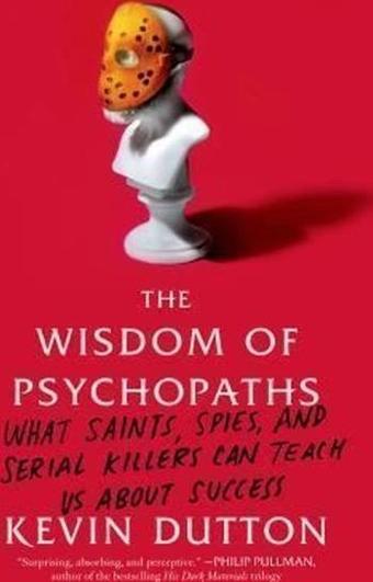 The Wisdom of Psychopaths : What Saints Spies and Serial Killers Can Teach Us About Success - Kolektif  - Farrar,Straus and Giroux