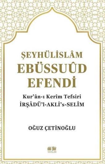 Şeyhülislam Ebüssuud Efendi ve Kur'an-I Kerim Tefsiri - Oğuz Çetinoğlu - Akıl Fikir Yayınları