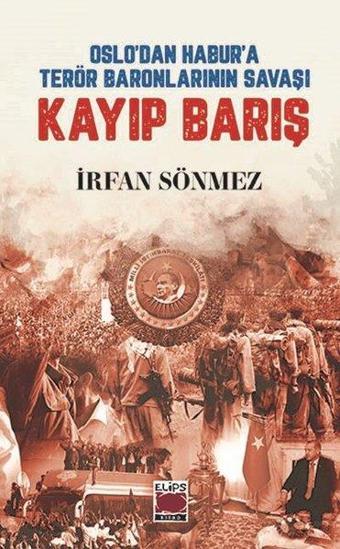 Kayıp Barış - Oslo'dan Habur'a Terör Baronlarının Savaşı - Elips Kitapları