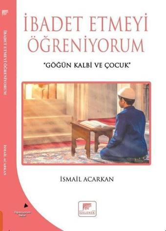 İbadet Etmeyi Öğreniyorum - İsmail Acarkan - Gelenek Yayınları