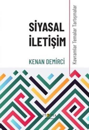 Siyasal İletişim - Kavramlar Temalar Tartışmalar - Kenan Demirci - Ütopya Yayınevi