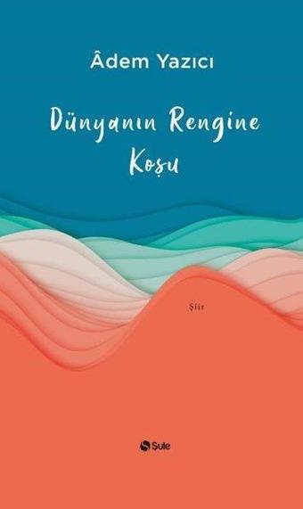 Dünyanın Rengine Koşu - Şule Yayınları