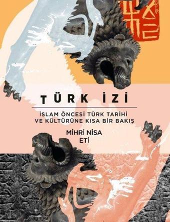 Türk İzi: İslam Öncesi Türk Tarihi ve Kültürüne Kısa Bir Bakış - Mihri Nisa Eti - Asi Kitap