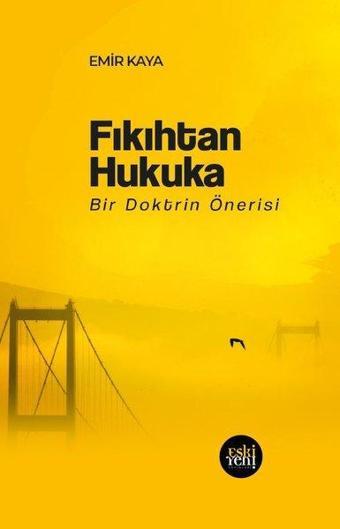 Fıkıhtan Hukuka - Bir Doktrin Önerisi - Emir Kaya - Eskiyeni Yayınları