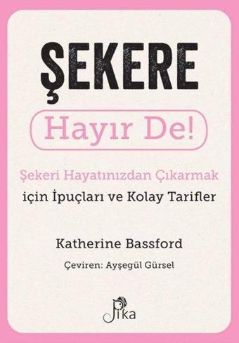 Şekere Hayır De! Şekeri Hayatınızdan Çıkarmak için İpuçları ve Kolay Tarifler - Harriet Dyer - Pika