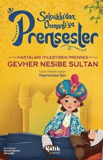 Hastaları İyileştiren Prenses Gevher Nesibe Sultan - Selçuklu'dan Osmanlı'ya Prensesler - Hayrünnisa Şen - Çelik Yayınevi