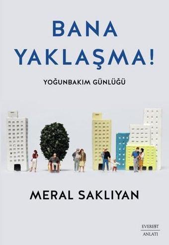 Bana Yaklaşma! Yoğunbakım Günlüğü - Meral Saklıyan - Everest Yayınları