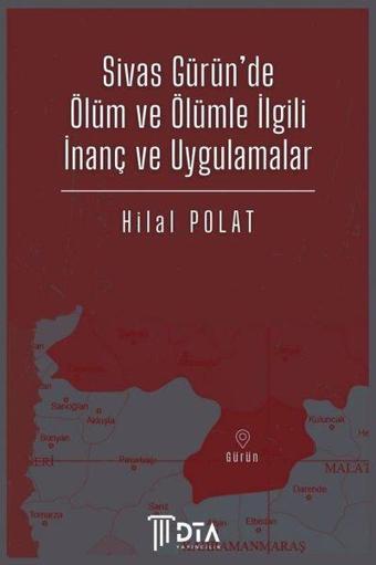 Sivas Gürün'de Ölüm ve Ölümle İlgili İnanç ve Uygulamalar - Hilal Polat - DTA Yayıncılık