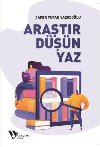 Araştır Düşün Yaz - Cafer Tufan Yazıcıoğlu - Vizyon Yayın