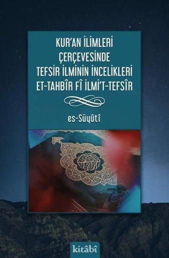 Kur'an İlimleri Çerçevesinde Tefsir İlminin İncelikleri: Et-Tahbir Fi Ilmı't-Tefsir - Es-Süyuti  - Kitabi Yayınevi