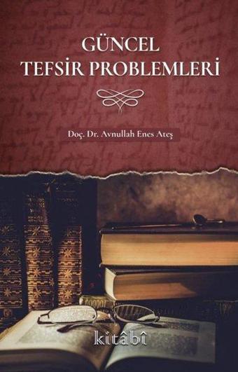 Güncel Tefsir Problemleri - Avnullah Enes Ateş - Kitabi Yayınevi