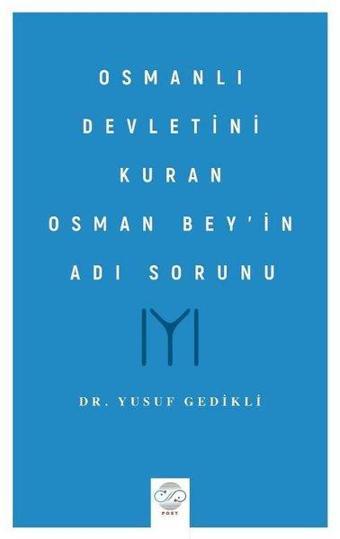 Osmanlı Devletini Kuran Osman Bey'in Adı Sorunu - Yusuf Gedikli - Post Yayın