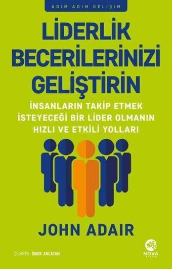 Liderlik Becerilerinizi Geliştirin - Adım Adım Gelişim - John Adair - Nova Kitap