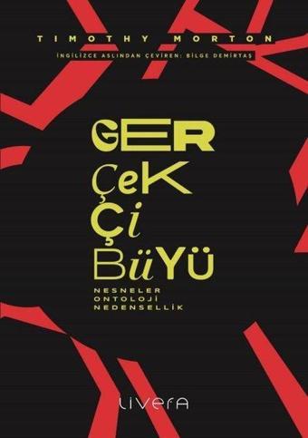 Gerçekçi Büyü: Nesneler Ontoloji Nedensellik - Timothy Morton - Livera Yayınevi