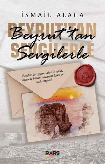 Beyrut'tan Sevgilerle - İsmail Alaca - Pars Yayınları