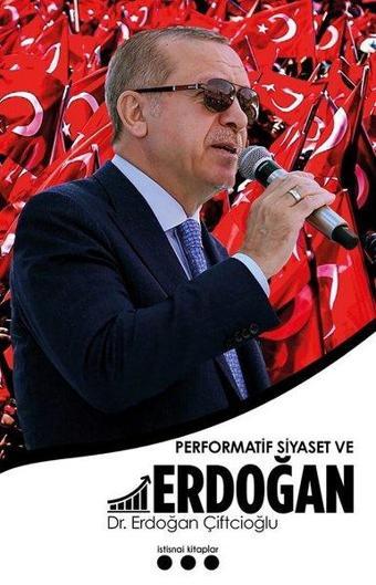 Performatif Siyaset ve Erdoğan - Erdoğan Çiftcioğlu - İstisnai Kitaplar