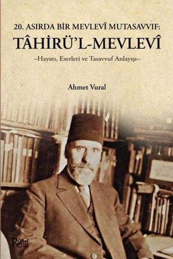 Tahirül Mevlevi Hayatı Eserleri ve Tasavvuf Anlayışı - Ahmet Vural - Rumi Yayınları