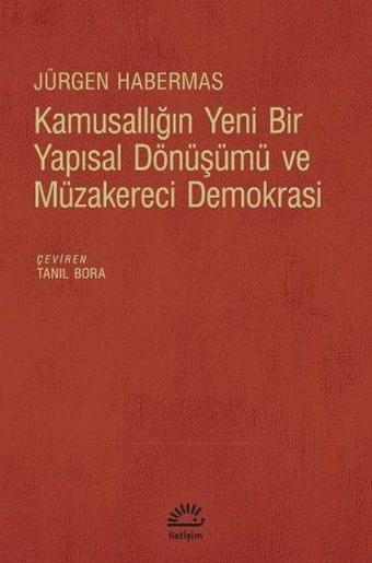 Kamusallığın Yeni Bir Yapısal Dönüşümü ve Müzakereci Demokrasi - Jürgen Habermas - İletişim Yayınları